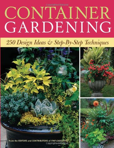 Container Gardening: 250 Design Ideas &amp; Step-by-Step Techniques by Editors and Contributors of Fine Gardening