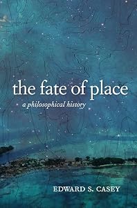 The Fate of Place: A Philosophical History by Edward Casey