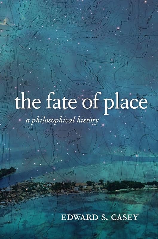 The Fate of Place: A Philosophical History by Edward Casey