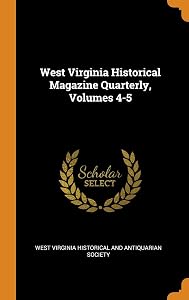 West Virginia Historical Magazine Quarterly, Volumes 4-5 by West Virginia Historical and Antiquarian