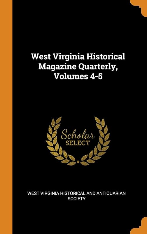 West Virginia Historical Magazine Quarterly, Volumes 4-5 by West Virginia Historical and Antiquarian