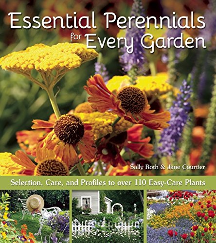Essential Perennials for Every Garden: Selection, Care, and Profiles to over 110 Easy Care Plants by Sally Roth