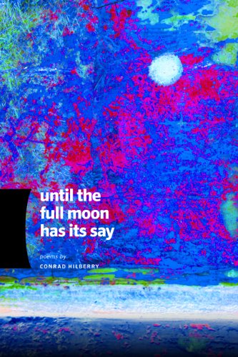Until the Full Moon Has Its Say by Conrad Hilberry