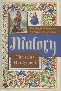 Malory: The Knight Who Became King Arthur's Chronicler