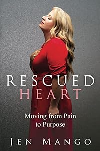 Rescued Heart: Moving from Pain to Purpose by Jen Mango