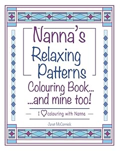 Nanna's Relaxing Patterns Colouring Book...and mine too!: I Love Colouring with Nanna by Janet McCormick
