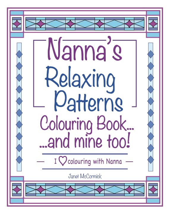 Nanna's Relaxing Patterns Colouring Book...and mine too!: I Love Colouring with Nanna by Janet McCormick