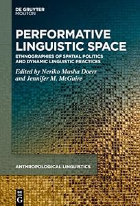 Performative Linguistic Space: Ethnographies of Spatial Politics and Dynamic Linguistic Practices (Anthropological Linguistics [AL] Book 3)