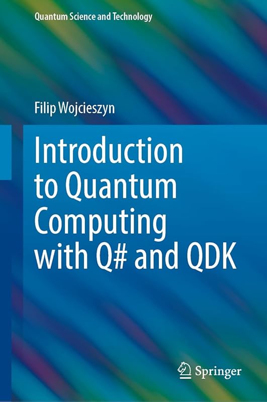 Introduction to Quantum Computing with Q# and QDK (Quantum Science and Technology) by Filip Wojcieszyn