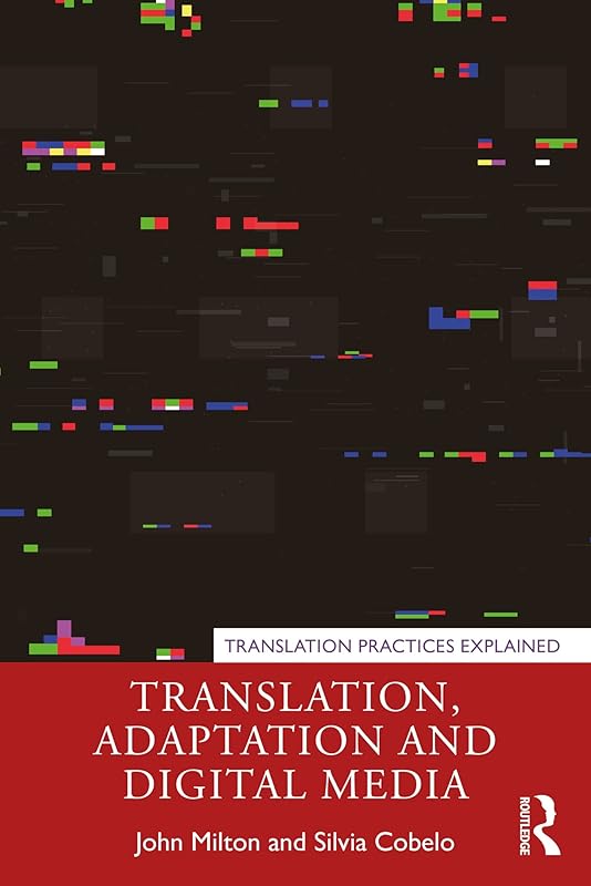 Translation, Adaptation and Digital Media (Translation Practices Explained) by John Milton