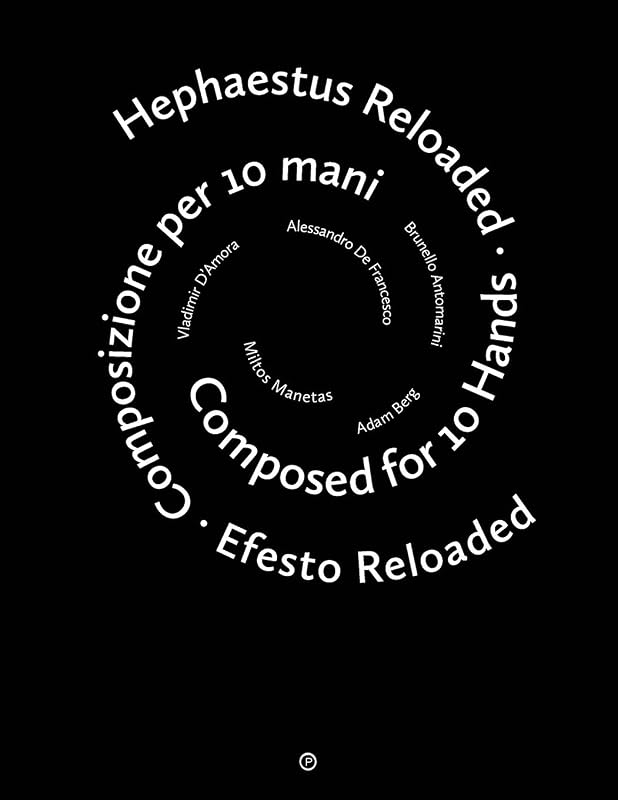 Hephaestus Reloaded / Efesto Reloaded: Composed for 10 Hands / Composizione per 10 mani by Brunella Antomarini