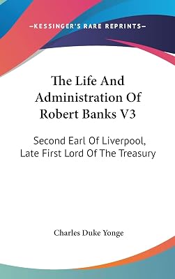 The Life And Administration Of Robert Banks V3: Second Earl Of Liverpool, Late First Lord Of The Treasury