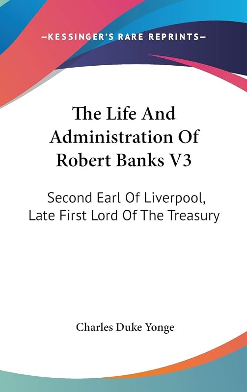 The Life And Administration Of Robert Banks V3: Second Earl Of Liverpool, Late First Lord Of The Treasury by Charles Duke Yonge