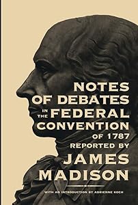 Notes of Debates in the Federal Convention of 1787 by James Madison