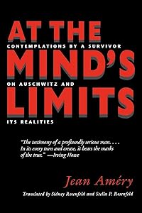 At the Mind's Limits: Contemplations by a Survivor on Auschwitz and its Realities by Jean Amery