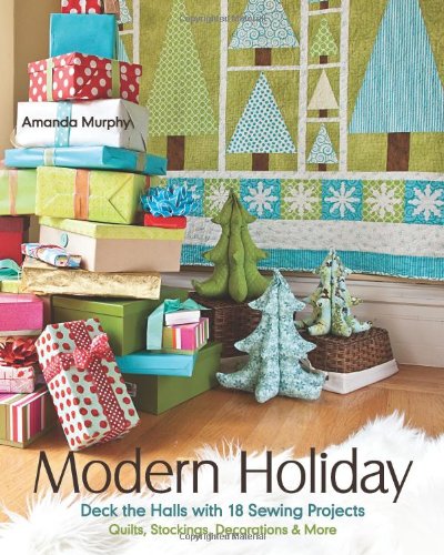 Modern Holiday: Deck the Halls with 18 Sewing Projects by Amanda Murphy