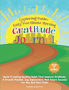 Exploring Paths™ Daily Two-Minute Gratitude Journal - Keep it Going!: Build a lasting healthy habit that inspires gratitude, a growth mindset, joy, ... and future success for you and your kids!
