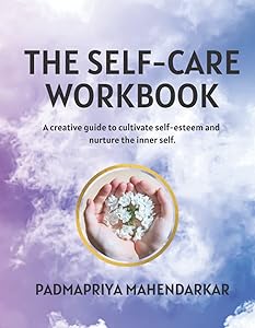 The Self-Care Workbook: A creative guide to cultivate self-esteem and nurture the inner self. by Padmapriya Mahendarkar