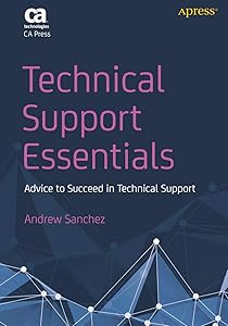 Technical Support Essentials: Advice You Can Use to Succeed in Technical Support by Andrew Sanchez