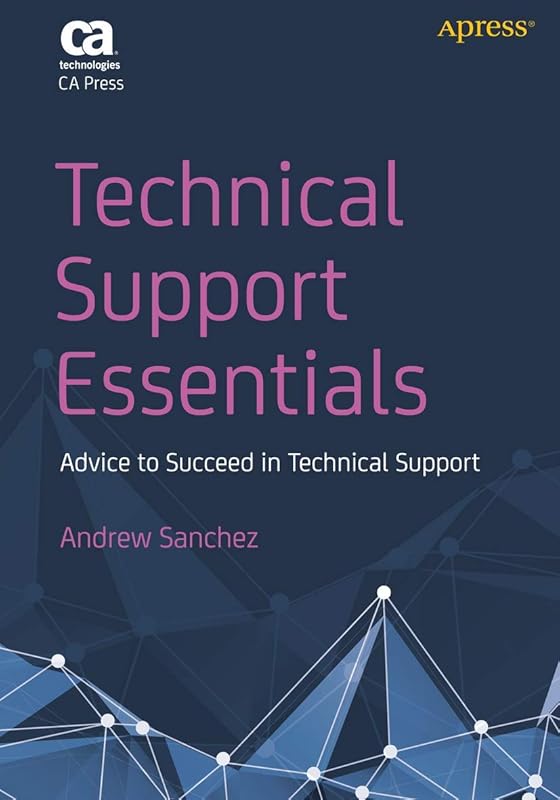 Technical Support Essentials: Advice You Can Use to Succeed in Technical Support by Andrew Sanchez