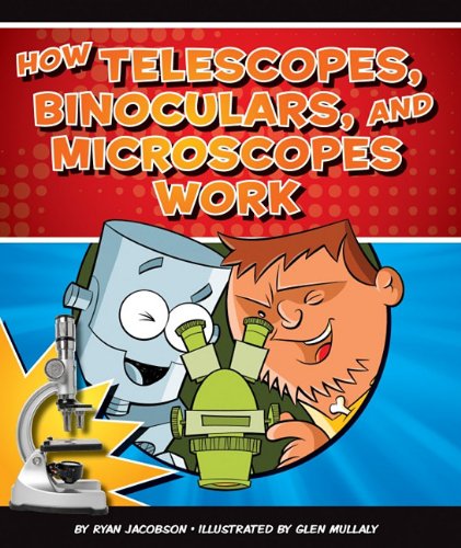 How Telescopes, Binoculars, and Microscopes Work by Ryan Jacobson