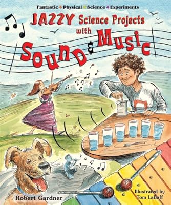 Jazzy Science Projects with Sound and Music (Fantastic Physical Science Experiments)