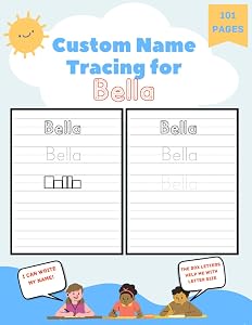 Custom Name Tracing for Bella: 101 Pages of Personalized Name Tracing. Learn to Write Your Name.