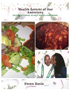 Health Secrets of Our Ancestors: International Plant Based Cookbook by Feven Davis