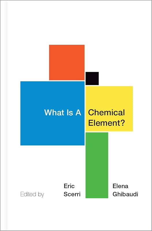 What Is A Chemical Element?: A Collection of Essays by Chemists, Philosophers, Historians, and Educators by Eric Scerri