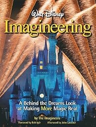 Walt Disney Imagineering: A Behind the Dreams Look at Making More Magic Real