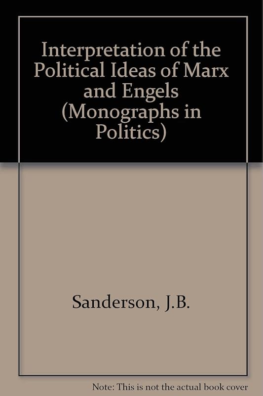 An interpretation of the political ideas of Marx and Engels (Monographs in politics) by John Sanderson