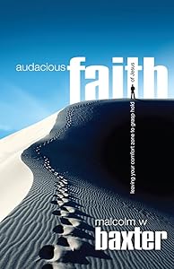Auacious Faith: Leaving Your Comfort Zone to Grasp Hold of Jesus by Malcolm W Baxter