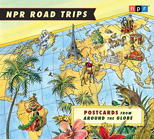 NPR Road Trips: Postcards from Around the Globe: Stories That Take You Away . . . by NPR