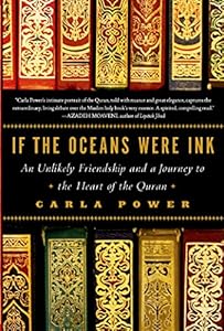 If the Oceans Were Ink: An Unlikely Friendship and a Journey to the Heart of the Quran by Carla Power
