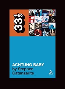 U2's Achtung Baby: Meditations on Love in the Shadow of the Fall (33 1/3) by Stephen Catanzarite