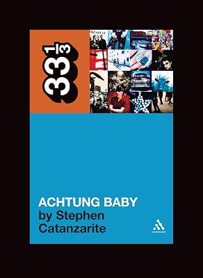 U2's Achtung Baby: Meditations on Love in the Shadow of the Fall (33 1/3)