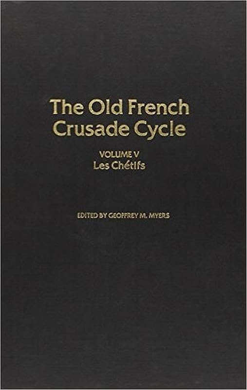 Les Chetifs: Volume 5 of the Old French Crusade Cycle (Volume 5) by Geoffrey M. Myers