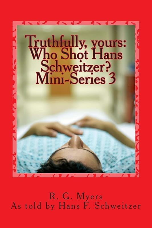 Who Shot Hans Schweitzer?: Truthfully, yours (Mini-Series) by R G Myers
