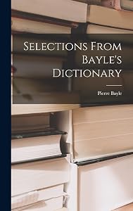Selections From Bayle's Dictionary by Pierre 1647-1706 Bayle