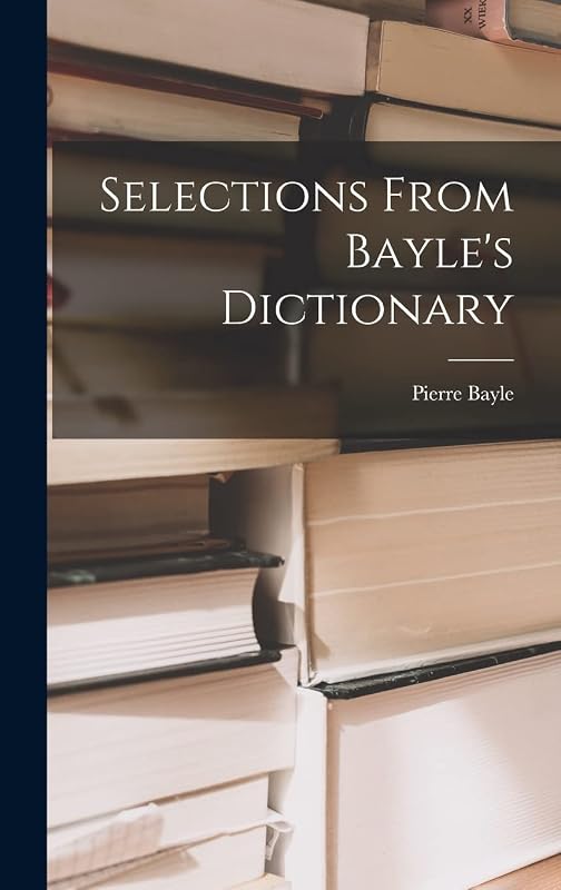 Selections From Bayle's Dictionary by Pierre 1647-1706 Bayle