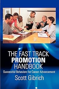 The Fast Track Promotion Handbook: Successful Behaviors for Career Advancement by Scott Gibrich