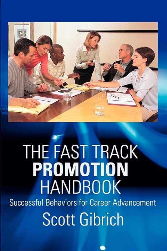 The Fast Track Promotion Handbook: Successful Behaviors for Career Advancement by Scott Gibrich