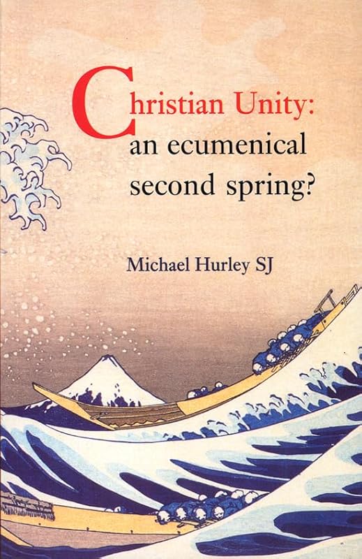 Christian Unity: An Ecumenical Second Spring? by Michael Hurley