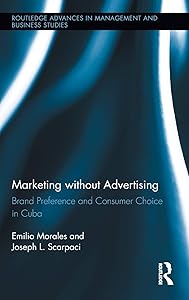 Marketing without Advertising: Brand Preference and Consumer Choice in Cuba (Routledge Advances in Management and Business Studies) by Emilio Morales