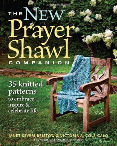 New Prayer Shawl Companion, The: 35 Knitted Patterns to Embrace Inspire &amp; Celebrate Life by Victoria A. Cole-Galo