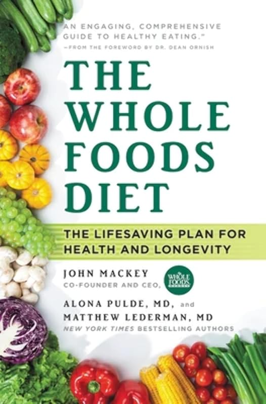 The Whole Foods Diet: The Lifesaving Plan for Health and Longevity by John Mackey
