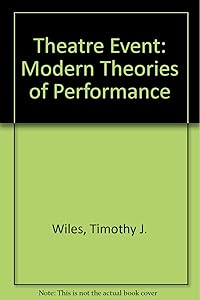 The Theater Event: Modern Theories of Performance by Timothy J. Wiles