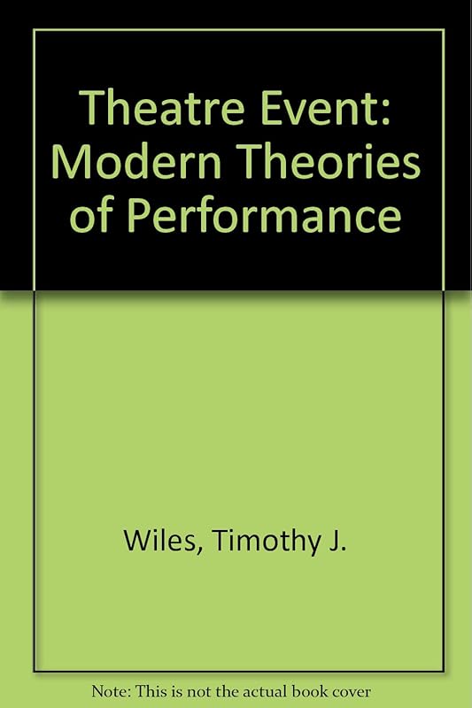 The Theater Event: Modern Theories of Performance by Timothy J. Wiles