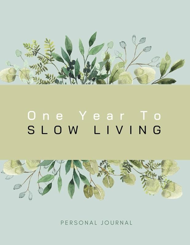 One Year To Slow Living: Personal Journal with Prompts to Make Your Days Slower and Life More Meaningful by Eliza B. Miller