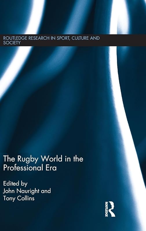 The Rugby World in the Professional Era (Routledge Research in Sport, Culture and Society) by John Nauright
